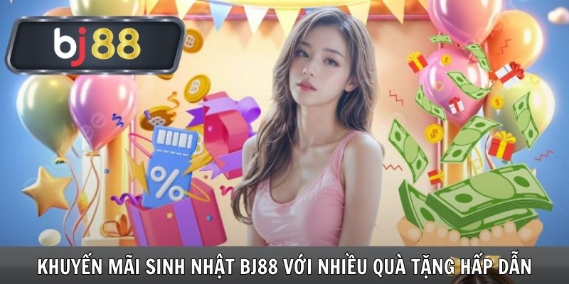 Khuyến Mãi Sinh Nhật Bj88 Với Nhiều Quà Tặng Hấp Dẫn