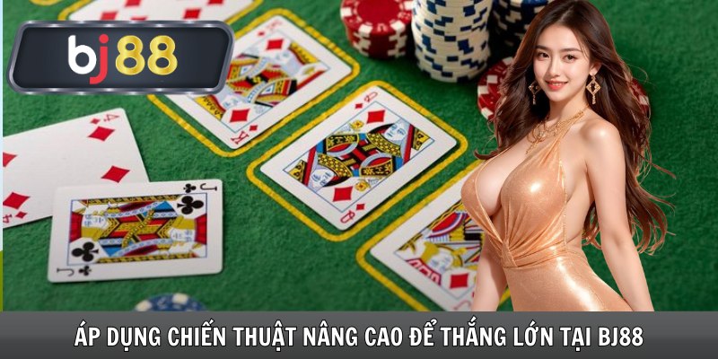 Áp dụng chiến thuật nâng cao để thắng lớn tại BJ88